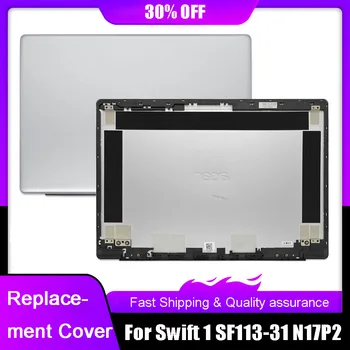 Новая Задняя крышка с ЖК-дисплеем для ноутбука ACER Swift SF113-31 N17P2, Сменная задняя крышка Серебристого цвета